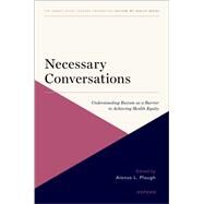 Necessary Conversations Understanding Racism as a Barrier to Achieving Health Equity by Plough, Alonzo L., 9780197641477