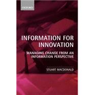 Information for Innovation Managing Change from an Information Perspective by Macdonald, Stuart, 9780199241477