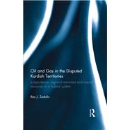 Oil and Gas in the Disputed Kurdish Territories: Jurisprudence, Regional Minorities and Natural Resources in a Federal System by Zedalis; Rex J., 9780415741477