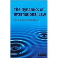 The Dynamics of International Law by Paul F. Diehl , Charlotte Ku, 9780521121477