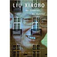 No Enemies, No Hatred : Selected Essays and Poems by Liu, Xiaobo; Link, E. Perry; Martin-liao, Tienchi; Liu, Xia; Havel, Vaclav, 9780674061477