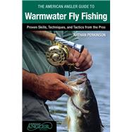 The American Angler Guide to Warmwater Fly Fishing Proven Skills, Techniques, and Tactics from the Pros by Perkinson, Nathan, 9780762791477