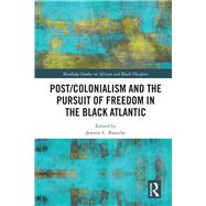 Post/Colonialism and the Pursuit of Freedom in the Black Atlantic by Branche; Jerome C, 9781138061477