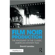 Film Noir Production: The Whodunit of the Classic American Mystery Film by Landau; David, 9781138201477