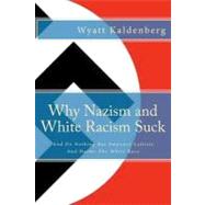 Why Nazism and White Racism Suck by Kaldenberg, Wyatt, 9781466441477