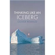 Thinking Like an Iceberg by Remaud, Olivier; Muecke, Stephen, 9781509551477