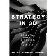 Strategy in 3D Essential Tools to Diagnose, Decide, and Deliver by Fisher, Greg; Wisneski, John E.; Bakker, Rene M., 9780190081478
