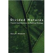 Divided Natures : French Contributions to Political Ecology by Kerry H. Whiteside, 9780262731478
