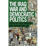 The Iraq War and Democratic Politics by Danchev,Alex;Danchev,Alex, 9780415351478