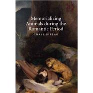 Memorializing Animals during the Romantic Period by Chase Pielak, 9781472441478