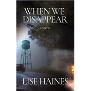 When We Disappear by Haines, Lise, 9781609531478