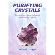 Purifying Crystals How to Clear, Charge and Purify Your Healing Crystals by Gienger, Michael, 9781844091478