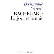 Bachelard ou le jour et la nuit by Dominique Lecourt, 9782246001478