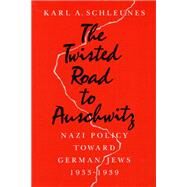 The Twisted Road to Auschwitz: Nazi Policy Toward German Jews, 1933-39 by Schleunes, Karl A., 9780252061479