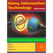 Using Information Technology: A Practical Introduction to Computers & Communications: Brief Version by Stacey C. Sawyer; Brian K. Williams; Sarah E. Hutchinson, 9780256261479