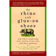 The Rhino with Glue-On Shoes And Other Surprising True Stories of Zoo Vets and their Patients by Spelman, Lucy H.; Mashima, Ted Y., 9780385341479