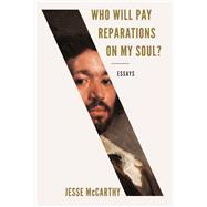 Who Will Pay Reparations on My Soul? Essays by McCarthy, Jesse, 9781324091479