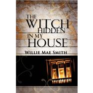 The Witch Hidden In My House by Smith, Willie Mae, 9781602661479