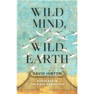 Wild Mind, Wild Earth Our Place in the Sixth Extinction by Hinton, David, 9781645471479