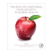 The Role of Functional Food Security in Global Health by Watson, Ronald Ross; Singh, Ram B.; Takahashi, Toru, 9780128131480