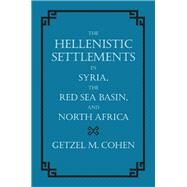 The Hellenistic Settlements in Syria, the Red Sea Basin, And North Africa by Cohen, Getzel M., 9780520241480