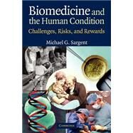Biomedicine and the Human Condition: Challenges, Risks, and Rewards by Michael G. Sargent, 9780521541480