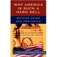Why America Is Such a Hard Sell Beyond Pride and Prejudice by Pilon, Juliana Geran, 9780742551480