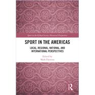 Sport in the Americas: Local, Regional, National, and International Perspectives by Dyreson; Mark, 9781138481480
