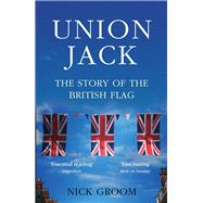 The Union Jack The Story of the British Flag by Groom, Nick, 9781786491480