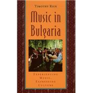 Music in Bulgaria Experiencing Music, Expressing Culture by Rice, Timothy, 9780195141481