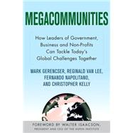 Megacommunities : How Leaders of Government, Business and Non-Profits Can Tackle Today's Global Challenges Together by Gerencser, Mark; Van Lee, Reginald; Napolitano, Fernando; Kelly, Christopher, 9780230611481