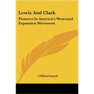 Lewis and Clark : Pioneers in America's Westward Expansion Movement by Smyth, Clifford, 9781432571481