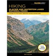 Hiking Glacier and Waterton Lakes National Parks A Guide to the Parks' Greatest Hiking Adventures by Molvar, Erik, 9781493031481
