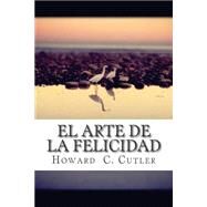 El Arte De La Felicidad by Cutler, Howard, M.d.; Pomares, Jose Manuel; Landa, Aci, 9781523721481