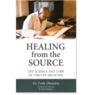 Healing from the Source The Science and Lore of Tibetan Medicine by Dhonden, Yeshi; Wallace, B. Alan, 9781559391481
