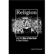 Religion And The Rise Of Jim Crow In New Orleans by Bennett, James B., 9780691121482