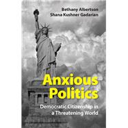 Anxious Politics by Albertson, Bethany; Gadarian, Shana Kushner, 9781107081482