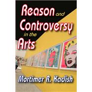 Reason and Controversy in the Arts by Kadish,Mortimer R., 9781138531482