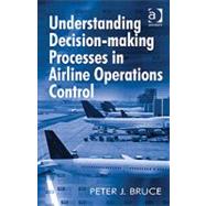 Understanding Decision-making Processes in Airline Operations Control by Bruce,Peter J., 9781409411482