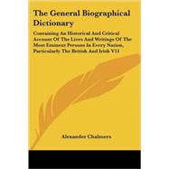 The General Biographical Dictionary: Containing an Historical and Critical Account of the Lives and Writings of the Most Eminent Persons in Every Nation, Particularly the British and Iris by Chalmers, Alexander, 9781428601482