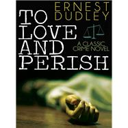 To Love and Perish by Ernest Dudley, 9781479401482