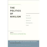 The Politics of Nihilism From the Nineteenth Century to Contemporary Israel by Lebovic, Nitzan; Ben-Shai, Roy, 9781623561482