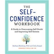The Self-Confidence Workbook by Markway, Barbara, Ph.D.; Ampel, Celia; Flynn, Teresa, Ph.D., 9781641521482