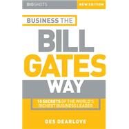 Business the Bill Gates Way 10 Secrets of the World's Richest Business Leader by Dearlove, Des, 9781841121482