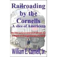 Railroading by the Cornells by Cornell, William E., Jr., 9780741461483