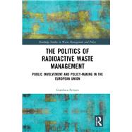 The Politics and Policy of Radioactive Waste Management: Decision-making and public participation in the European Union by Ferraro; Gianluca, 9781138211483