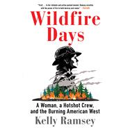 Wildfire Days A Woman, a Hotshot Crew, and the Burning American West by Ramsey, Kelly, 9781668031483