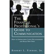 The Financial Professional's Guide to Communication How to Strengthen Client Relationships and Build New Ones (paperback) by Finder, Robert L., Jr., 9780134271484
