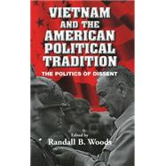 Vietnam and the American Political Tradition: The Politics of Dissent by Edited by Randall B. Woods, 9780521811484