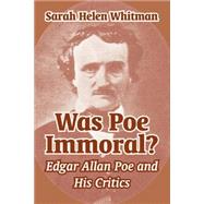 Was Poe Immoral? : Edgar Allan Poe and His Critics by Whitman, Sarah Helen, 9781410211484